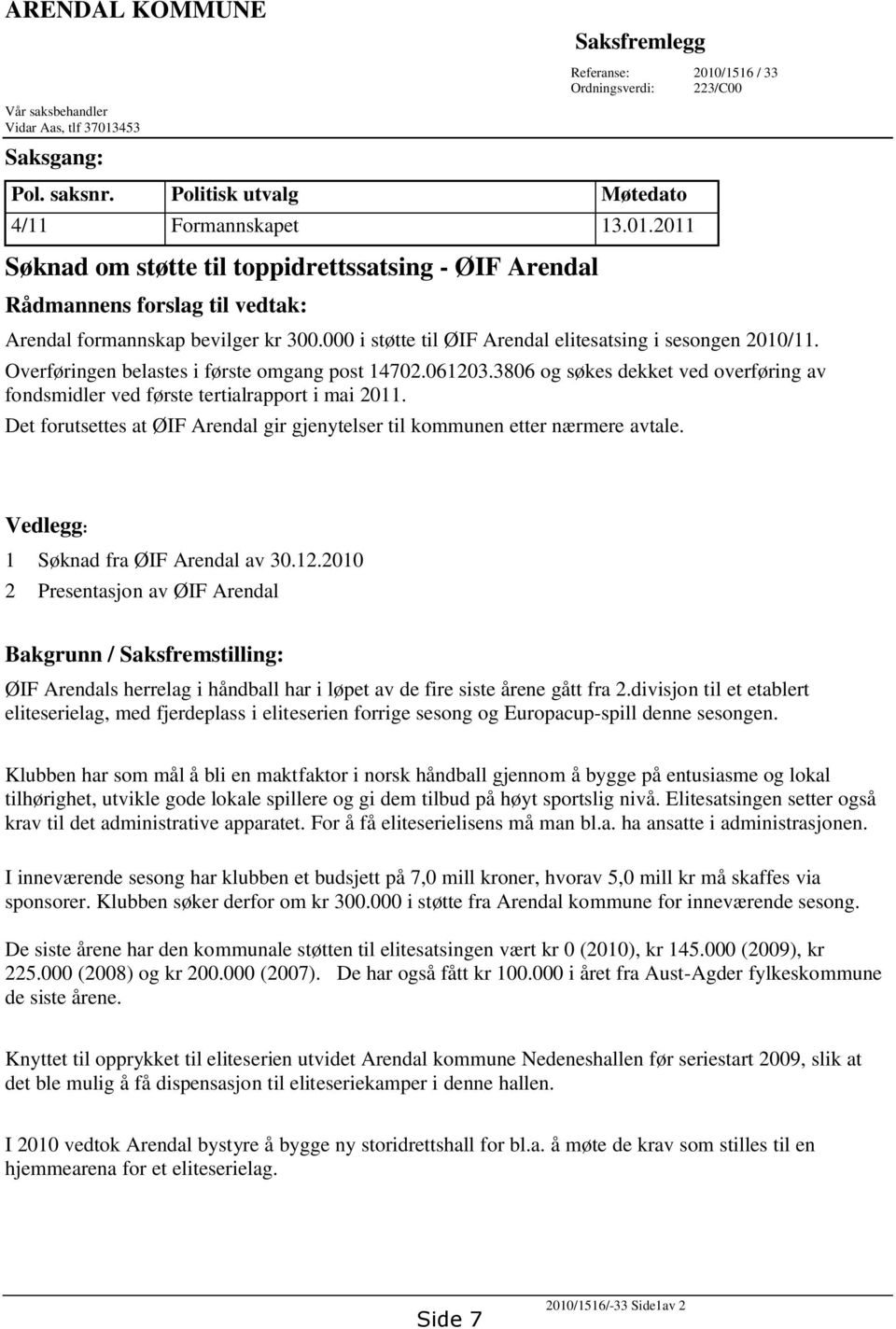 3806 og søkes dekket ved overføring av fondsmidler ved første tertialrapport i mai 2011. Det forutsettes at ØIF Arendal gir gjenytelser til kommunen etter nærmere avtale.