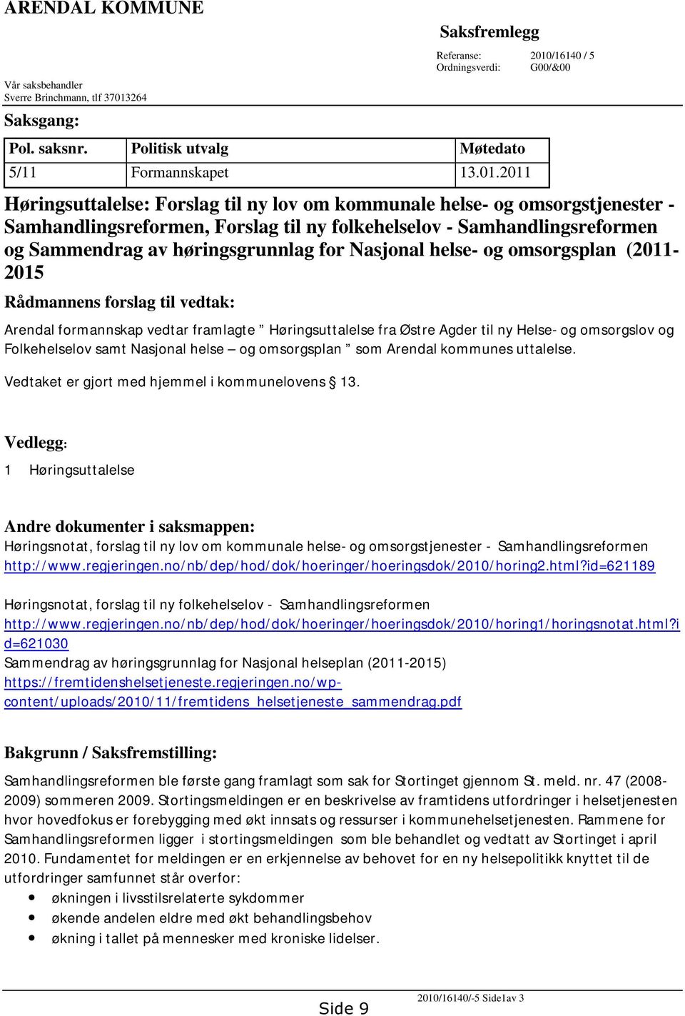 Nasjonal helse- og omsorgsplan (2011-2015 Rådmannens forslag til vedtak: Arendal formannskap vedtar framlagte Høringsuttalelse fra Østre Agder til ny Helse- og omsorgslov og Folkehelselov samt