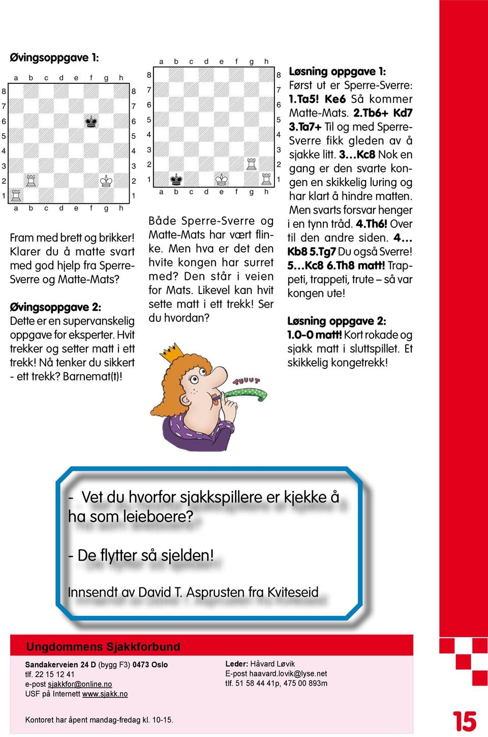 Nå tenker du sikkert - ett trekk? Barnemat(t)! XABCDEFGHY 8-+-+-+-+( 7+-+-+-+-' 6-+-+-+-+& 5+-+-+-+-% 4-+-+-+-+$ 3+-+-+-+-# 2-+-+-+R+" 1+k+-mK-+R!