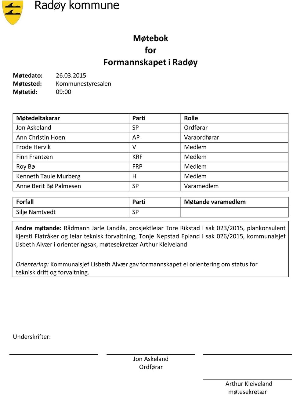 Frantzen KRF Medlem Roy Bø FRP Medlem Kenneth Taule Murberg H Medlem Anne Berit Bø Palmesen SP Varamedlem Forfall Parti Møtande varamedlem Silje Namtvedt SP Andre møtande: Rådmann Jarle Landås,