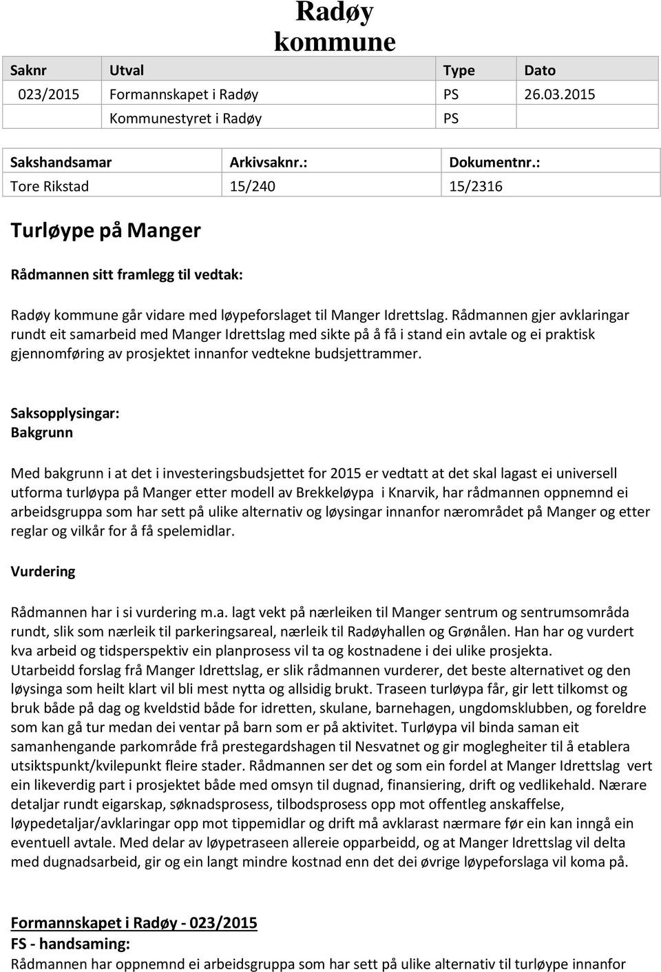 Rådmannen gjer avklaringar rundt eit samarbeid med Manger Idrettslag med sikte på å få i stand ein avtale og ei praktisk gjennomføring av prosjektet innanfor vedtekne budsjettrammer.