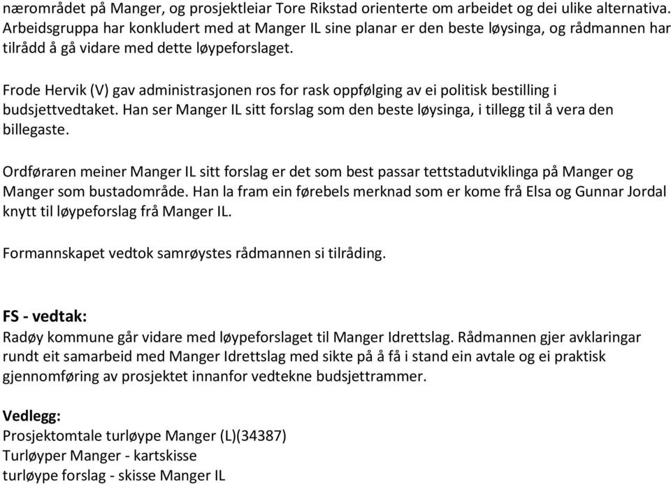 Frode Hervik (V) gav administrasjonen ros for rask oppfølging av ei politisk bestilling i budsjettvedtaket. Han ser Manger IL sitt forslag som den beste løysinga, i tillegg til å vera den billegaste.