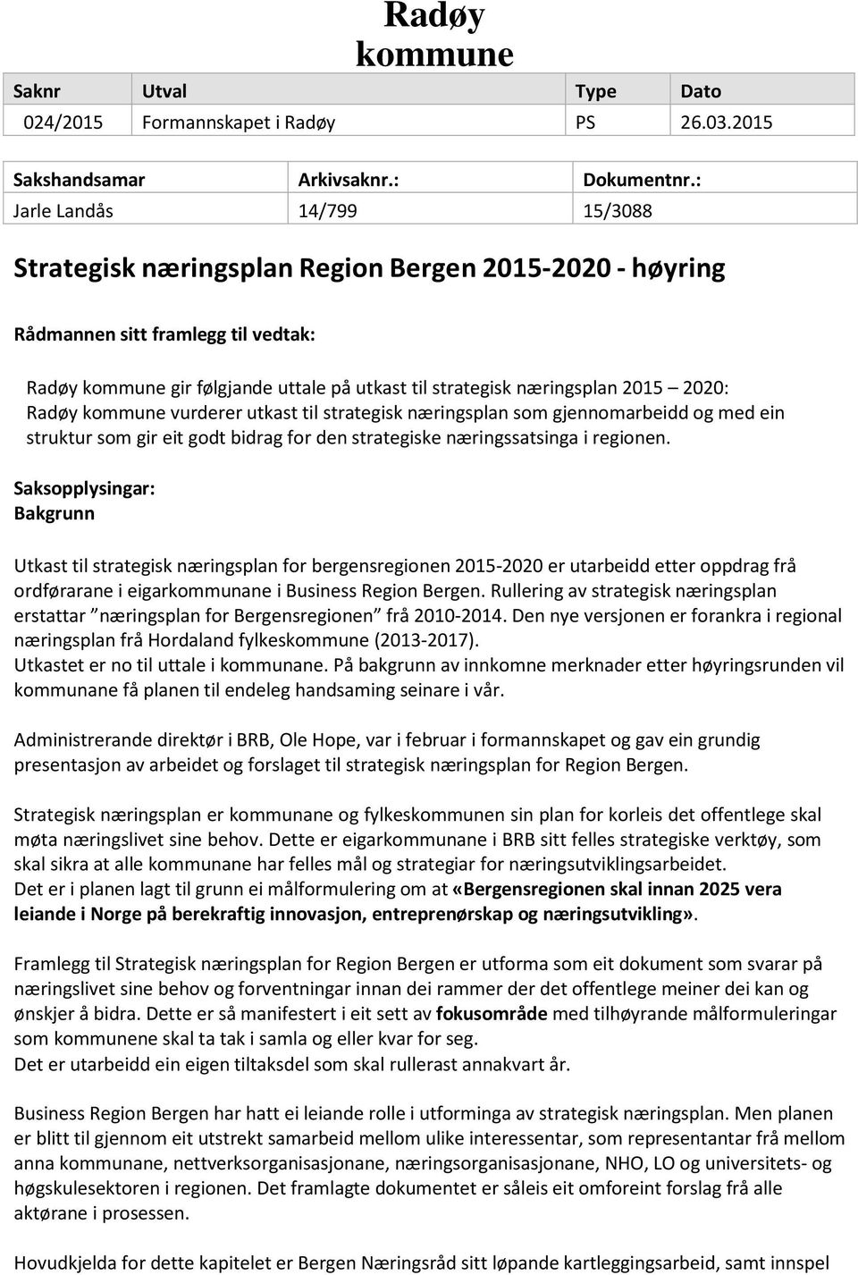 2020: Radøy kommune vurderer utkast til strategisk næringsplan som gjennomarbeidd og med ein struktur som gir eit godt bidrag for den strategiske næringssatsinga i regionen.