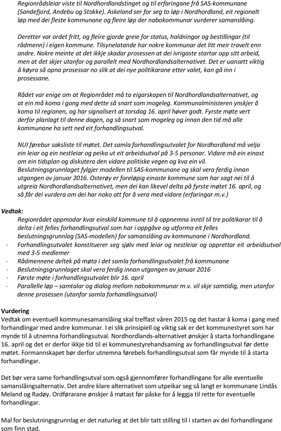 Deretter var ordet fritt, og fleire gjorde greie for status, haldningar og bestillingar (til rådmenn) i eigen kommune. Tilsynelatande har nokre kommunar det litt meir travelt enn andre.