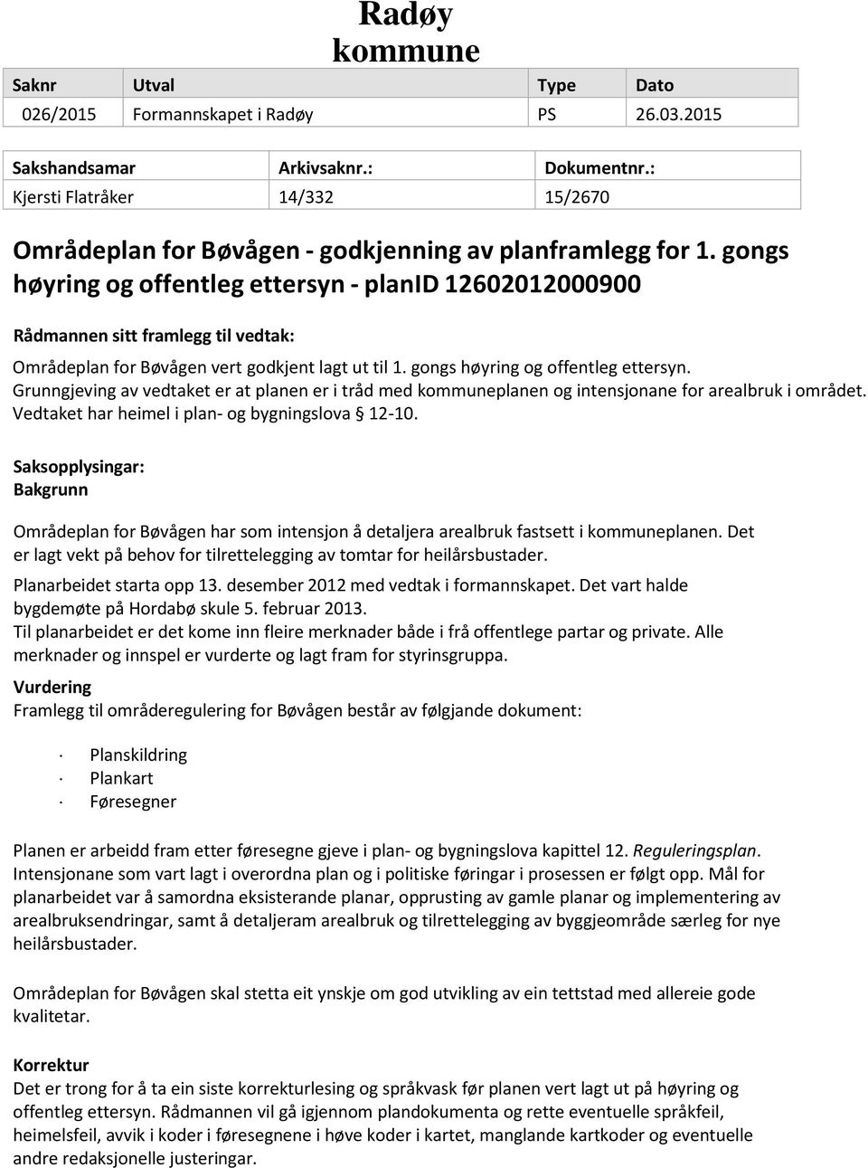 gongs høyring og offentleg ettersyn - planid 12602012000900 Rådmannen sitt framlegg til vedtak: Områdeplan for Bøvågen vert godkjent lagt ut til 1. gongs høyring og offentleg ettersyn.