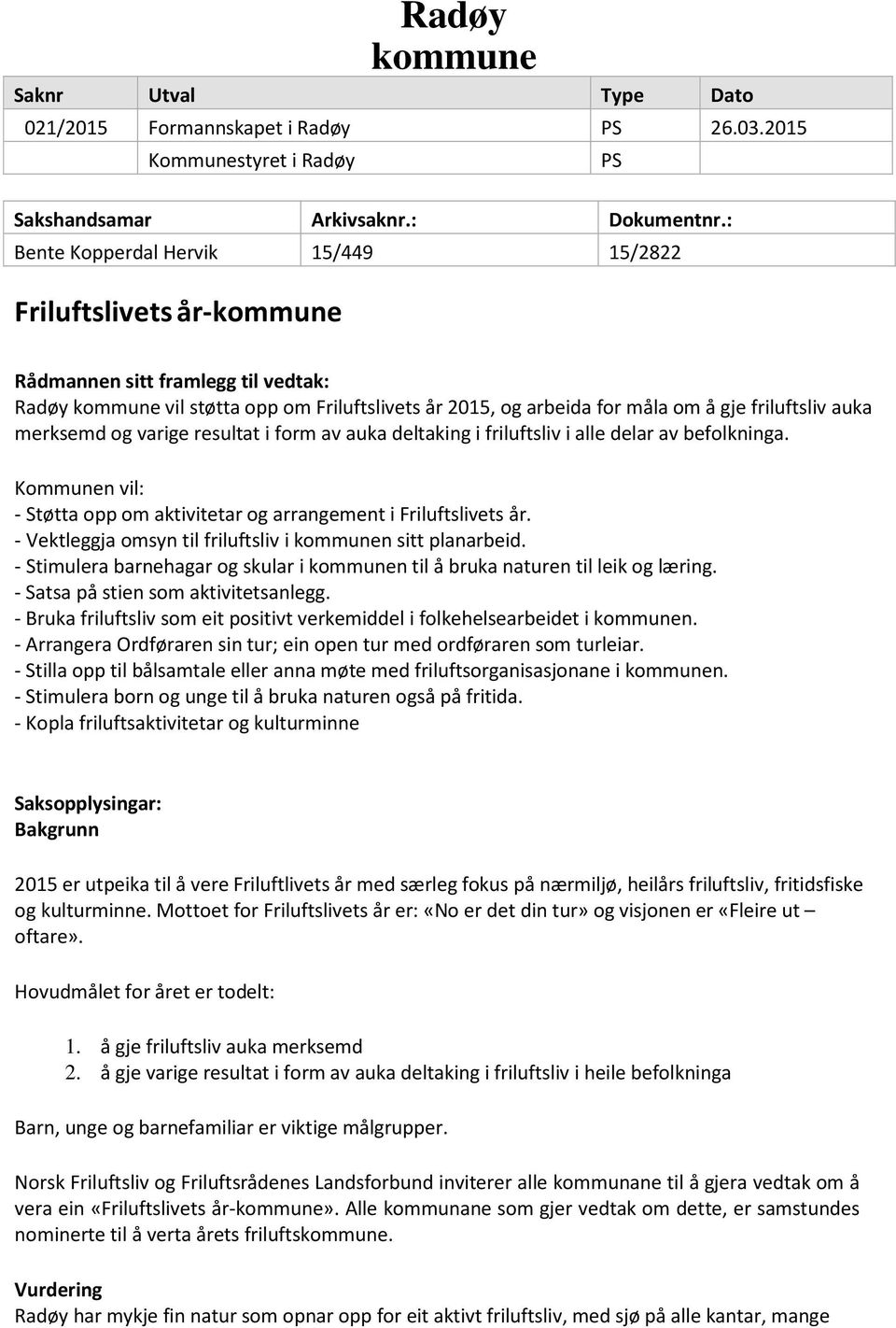 friluftsliv auka merksemd og varige resultat i form av auka deltaking i friluftsliv i alle delar av befolkninga. Kommunen vil: - Støtta opp om aktivitetar og arrangement i Friluftslivets år.