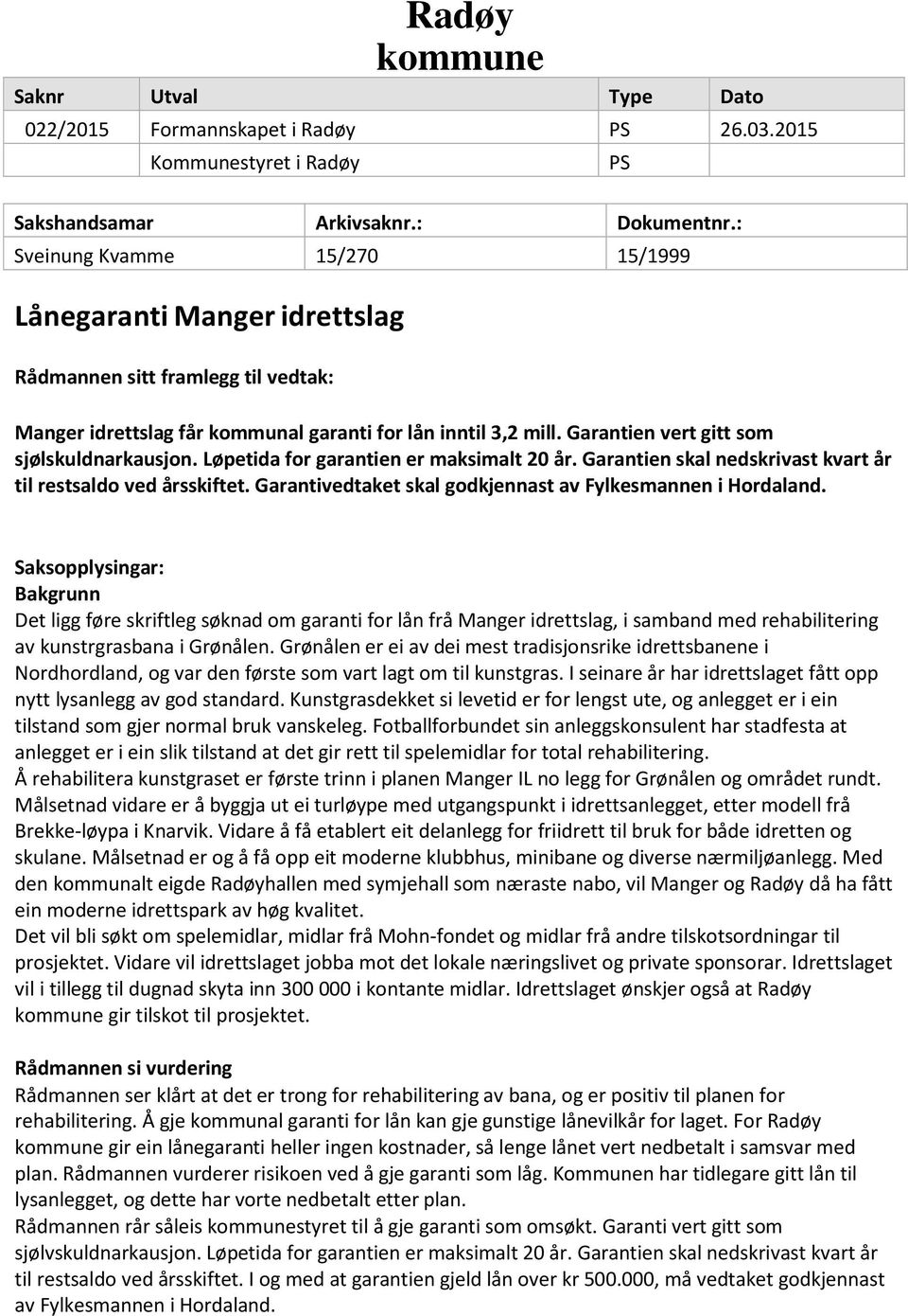 Garantien vert gitt som sjølskuldnarkausjon. Løpetida for garantien er maksimalt 20 år. Garantien skal nedskrivast kvart år til restsaldo ved årsskiftet.