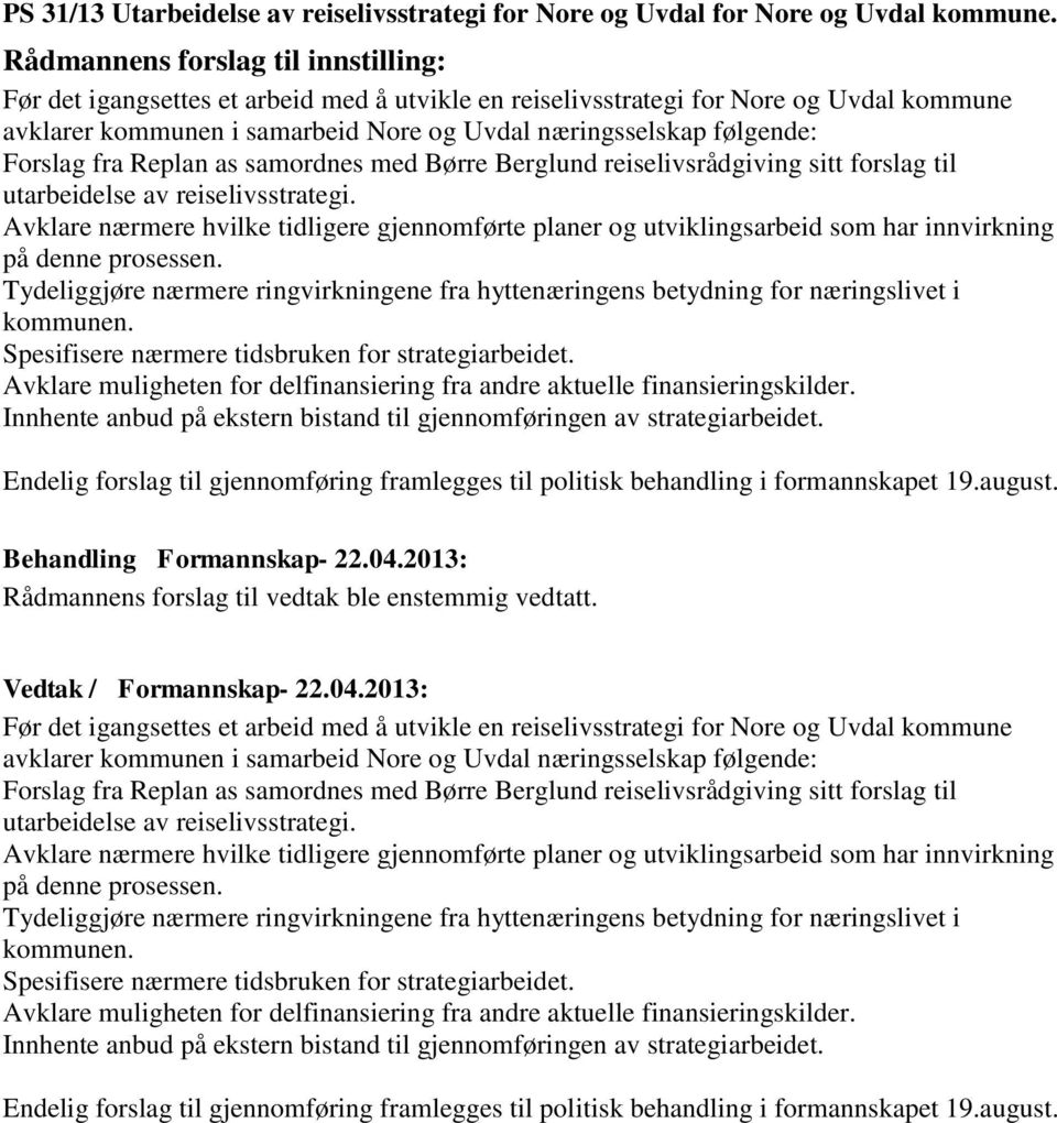 Børre Berglund reiselivsrådgiving sitt forslag til utarbeidelse av reiselivsstrategi. Avklare nærmere hvilke tidligere gjennomførte planer og utviklingsarbeid som har innvirkning på denne prosessen.