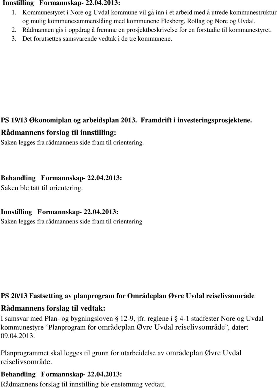 Framdrift i investeringsprosjektene. Saken legges fra rådmannens side fram til orientering. Saken ble tatt til orientering.