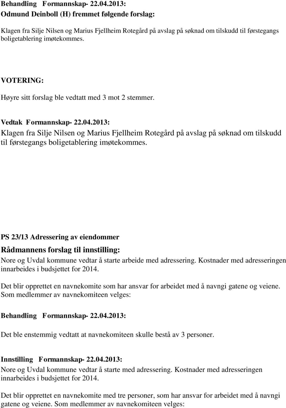 2013: Klagen fra Silje Nilsen og Marius Fjellheim Rotegård på avslag på søknad om tilskudd til førstegangs boligetablering imøtekommes.