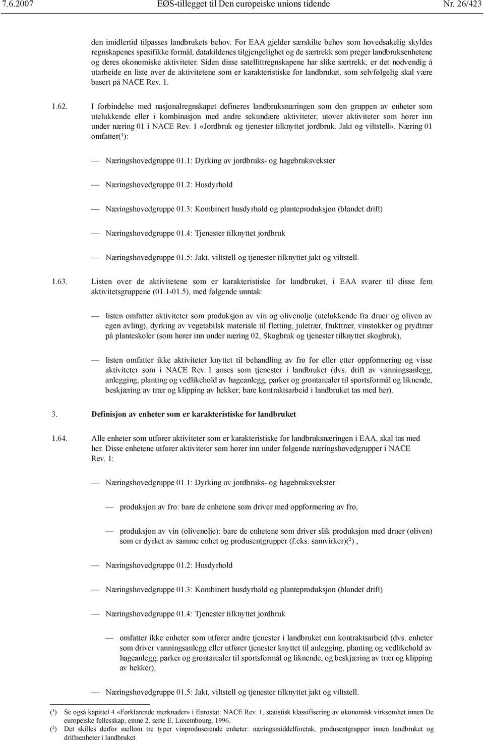 Siden disse satellittregnskapene har slike særtrekk, er det nødvendig å utarbeide en liste over de aktivitetene som er karakteristiske for landbruket, som selvfølgelig skal være basert på NACE Rev. 1.