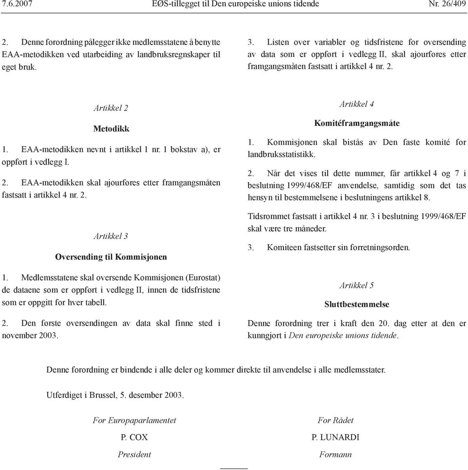 EAA-metodikken nevnt i artikkel 1 nr. 1 bokstav a), er oppført i vedlegg I. 2. EAA-metodikken skal ajourføres etter framgangsmåten fastsatt i artikkel 4 nr. 2. Artikkel 3 Oversending til Kommisjonen 1.