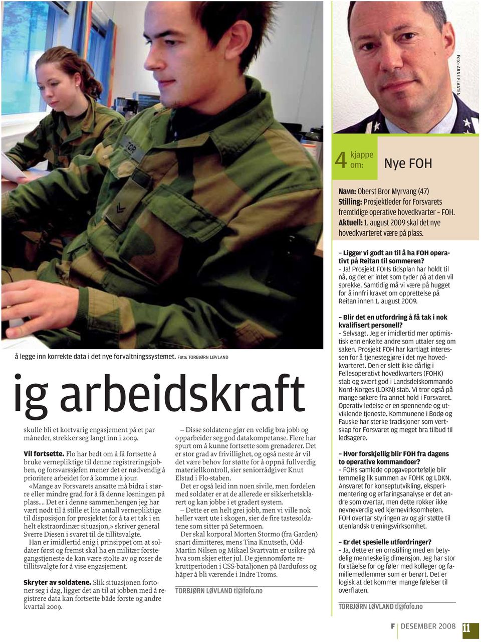 Prosjekt FOHs tidsplan har holdt til nå, og det er intet som tyder på at den vil sprekke. Samtidig må vi være på hugget for å innfri kravet om opprettelse på Reitan innen 1. august 2009.