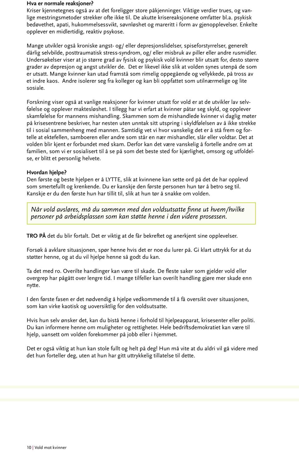 Mange utvikler også kroniske angst- og/ eller depresjonslidelser, spiseforstyrrelser, generelt dårlig selvbilde, posttraumatisk stress-syndrom, og/ eller misbruk av piller eller andre rusmidler.