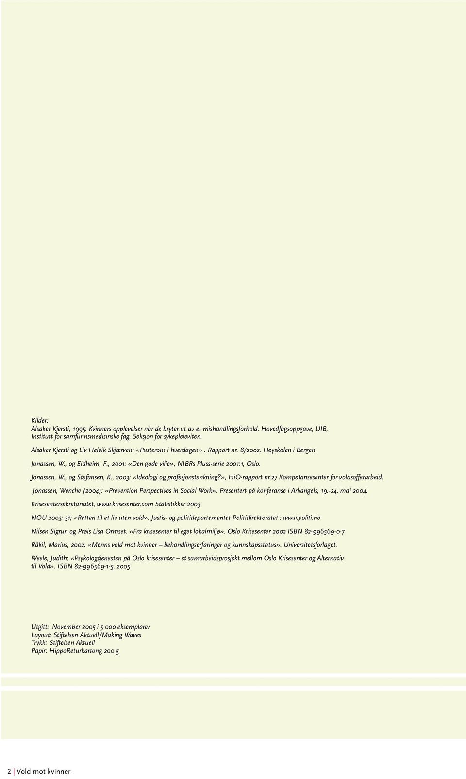 Jonassen, W., og Stefansen, K., 2003: «Ideologi og profesjonstenkning?», HiO-rapport nr.27 Kompetansesenter for voldsofferarbeid. Jonassen, Wenche (2004): «Prevention Perspectives in Social Work».