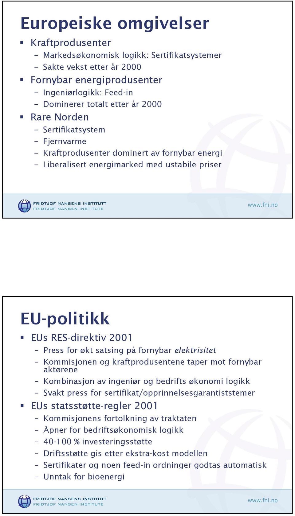 elektrisitet Kommisjonen og kraftprodusentene taper mot fornybar aktørene Kombinasjon av ingeniør og bedrifts økonomi logikk Svakt press for sertifikat/opprinnelsesgarantiststemer EUs