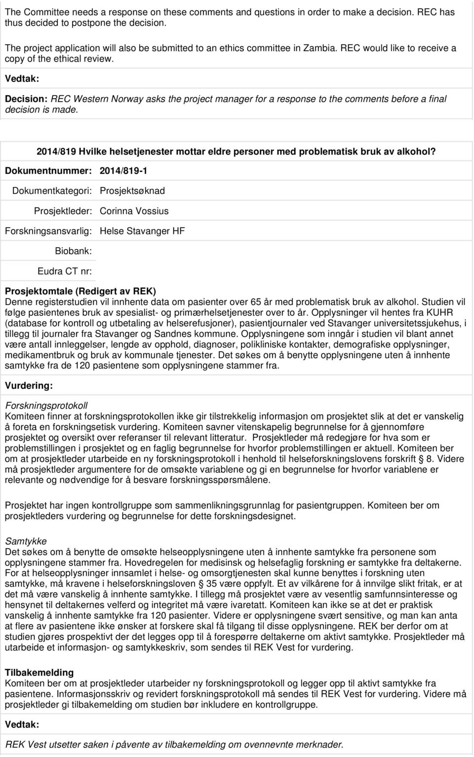 Decision: REC Western Norway asks the project manager for a response to the comments before a final decision is made.