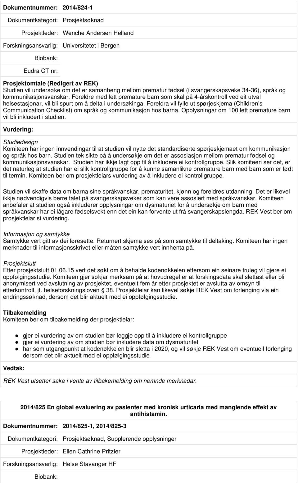 Foreldra vil fylle ut spørjeskjema (Children s Communication Checklist) om språk og kommunikasjon hos barna. Opplysningar om 100 lett premature barn vil bli inkludert i studien.