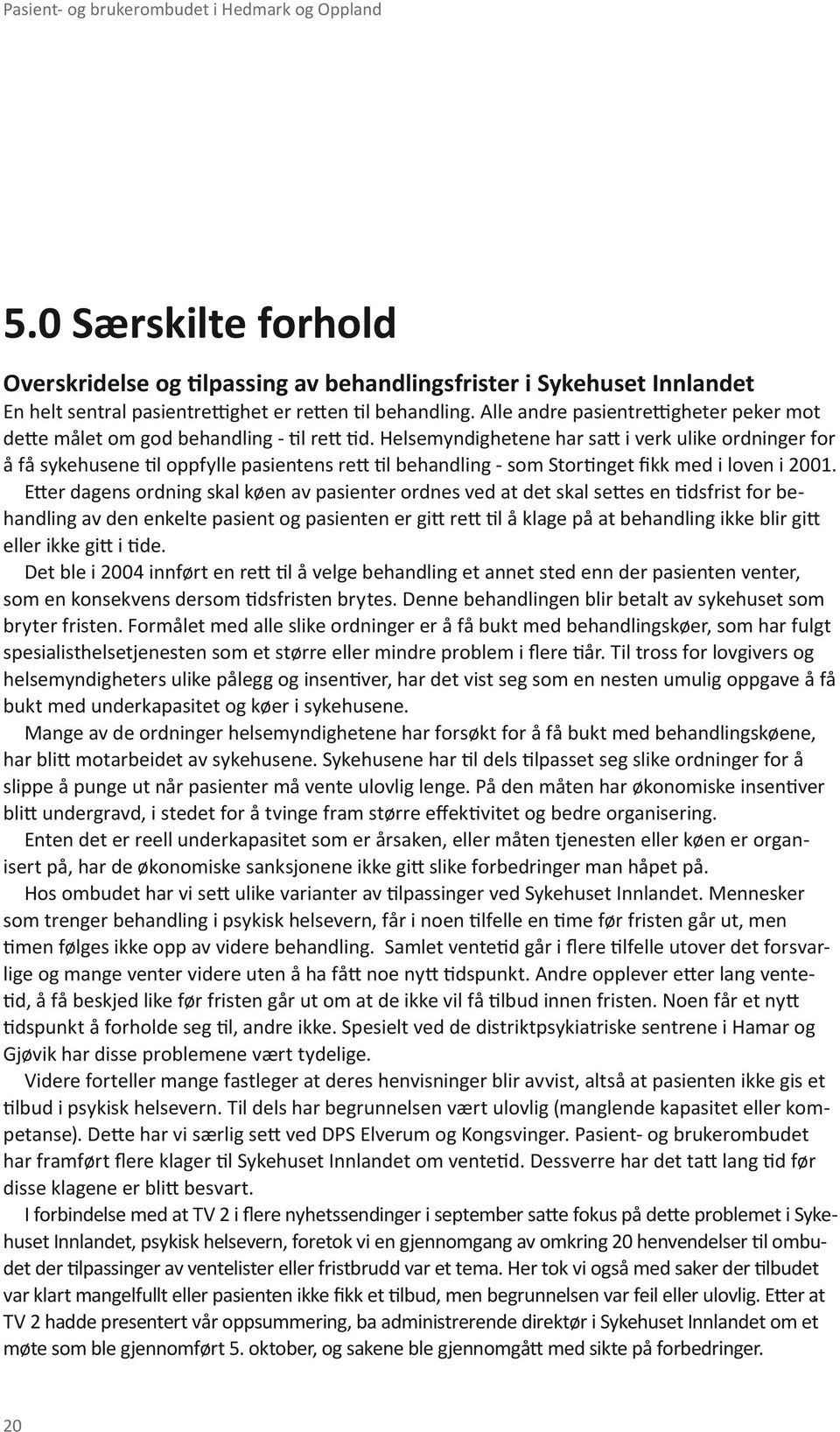 Helsemyndighetene har satt i verk ulike ordninger for å få sykehusene til oppfylle pasientens rett til behandling - som Stortinget fikk med i loven i 2001.