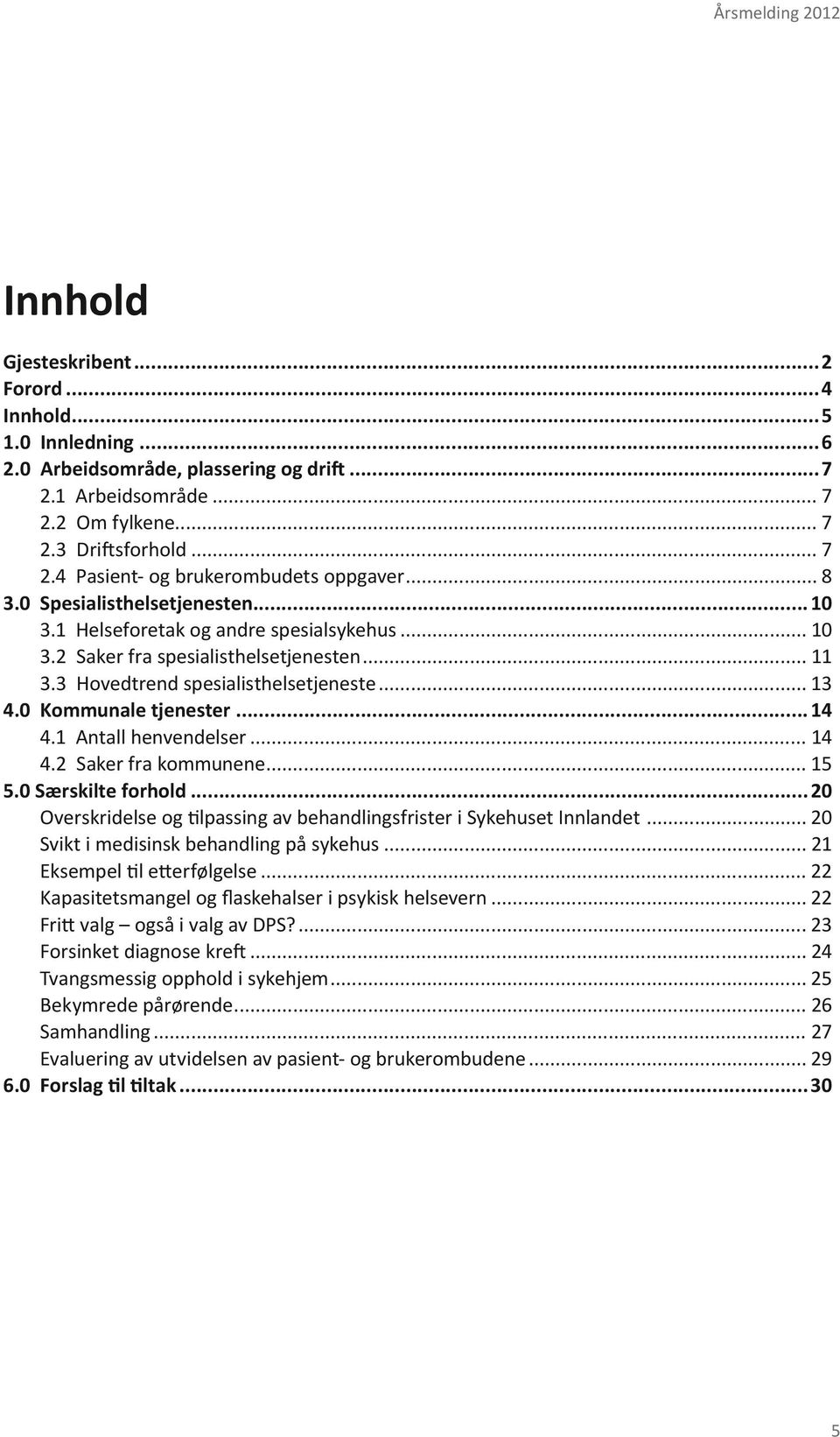 0 Kommunale tjenester... 14 4.1 Antall henvendelser... 14 4.2 Saker fra kommunene... 15 5.0 Særskilte forhold... 20 Overskridelse og tilpassing av behandlingsfrister i Sykehuset Innlandet.