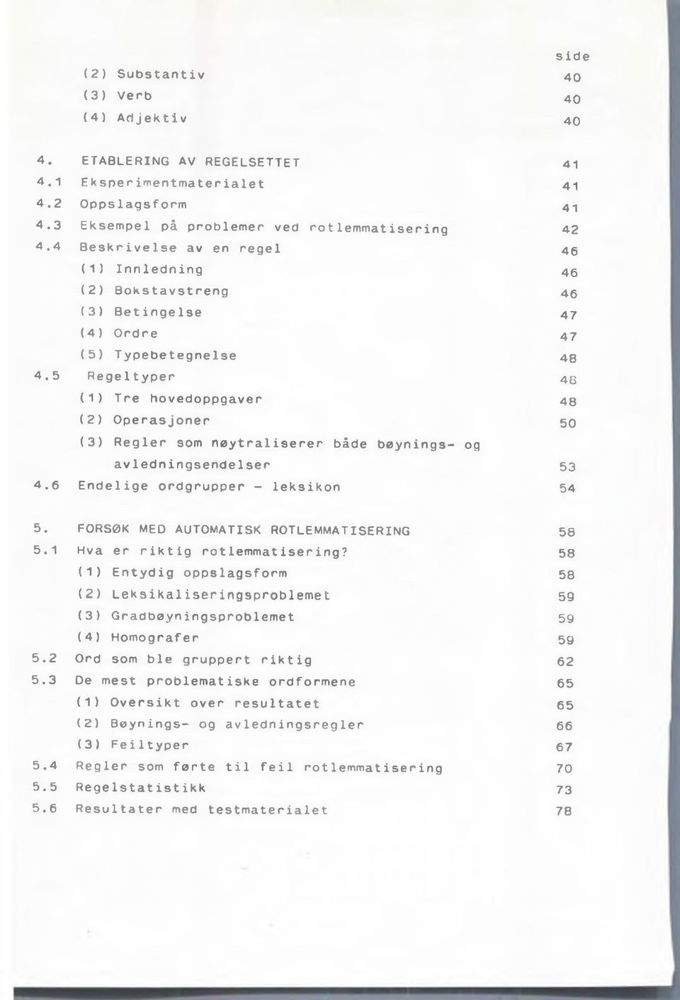 5 Rege1 typer 48 (1) Tre hovedoppgaver 48 (2) Operasjoner 50 (3) Regler som nøytraliserer både bøynings- og avledningsendelser 53 4.6 Endelige ordgrupper - leksikon 54 5.