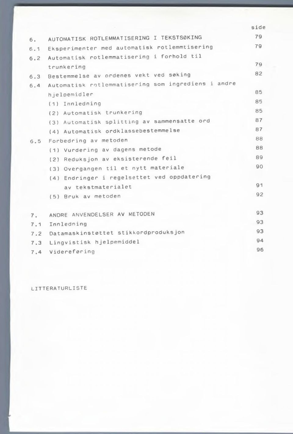 4 Automatisk rn11emmatise r ing som ingrediens i andre hjeloemidler (1) Innledning (2) Automatisk trunkering (3) Automatisk splitting av sammensatte ord 85 85 85 87 (4) Automatisk