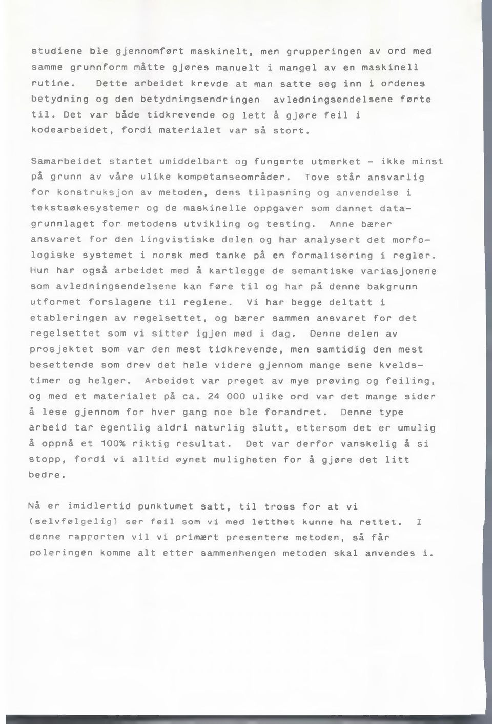 Det var både tidkrevende og lett å gjøre feil i kodearbeidet, fordi materialet var så stort. Samarbeidet startet umiddelbart og fungerte utmerket - ikke minst på grunn av våre ulike kompetanseområder.