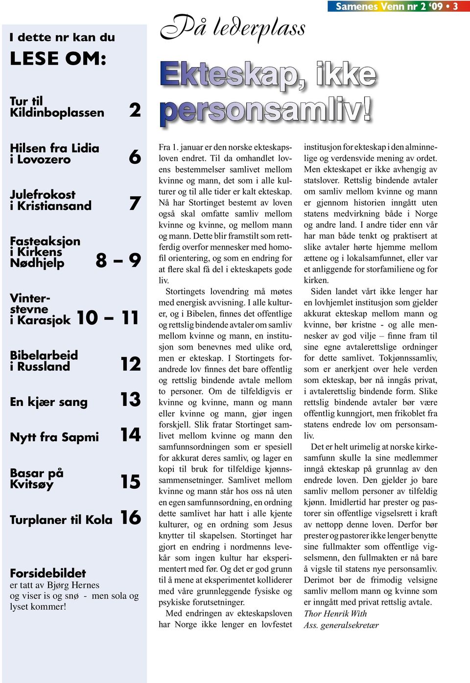 Sapmi 14 Basar på Kvitsøy 15 Turplaner til Kola 16 Forsidebildet er tatt av Bjørg Hernes og viser is og snø - men sola og lyset kommer! Fra 1. januar er den norske ekteskapsloven endret.
