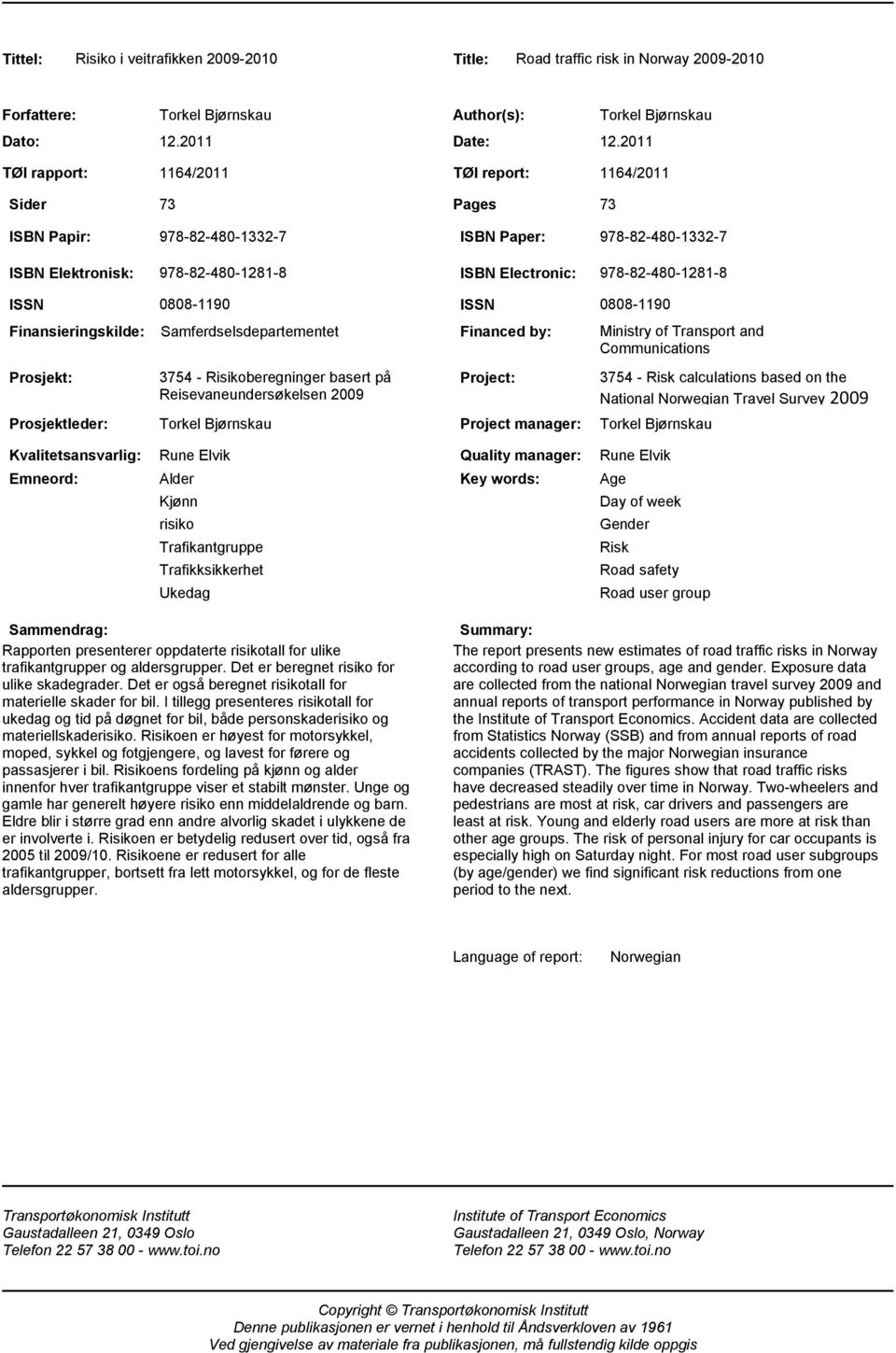 Finansieringskilde: Prosjekt: Prosjektleder: 0808-1190 Samferdselsdepartementet 3754 - Risikoberegninger basert på Reisevaneundersøkelsen 2009 Torkel Bjørnskau ISSN 0808-1190 Financed by: Project: