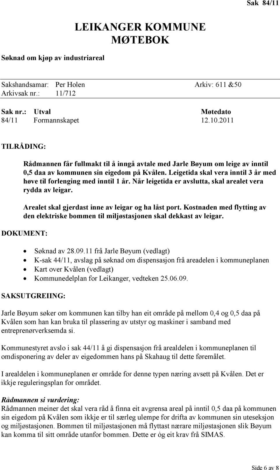 Leigetida skal vera inntil 3 år med høve til forlenging med inntil 1 år. Når leigetida er avslutta, skal arealet vera rydda av leigar. Arealet skal gjerdast inne av leigar og ha låst port.