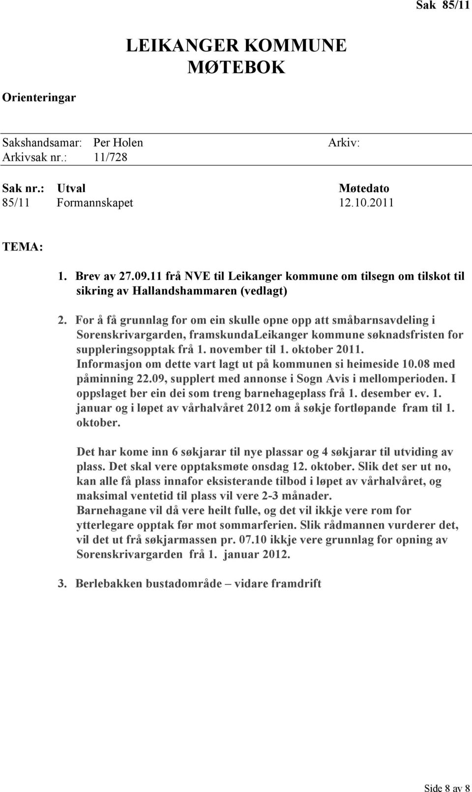 For å få grunnlag for om ein skulle opne opp att småbarnsavdeling i Sorenskrivargarden, framskundaleikanger kommune søknadsfristen for suppleringsopptak frå 1. november til 1. oktober 2011.