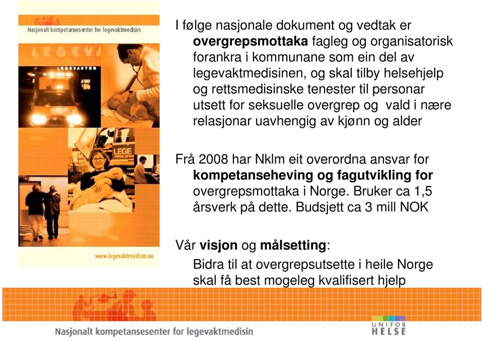 kjønn og alder Frå 2008 har Nklm eit overordna ansvar for kompetanseheving og fagutvikling for overgrepsmottaka i Norge.