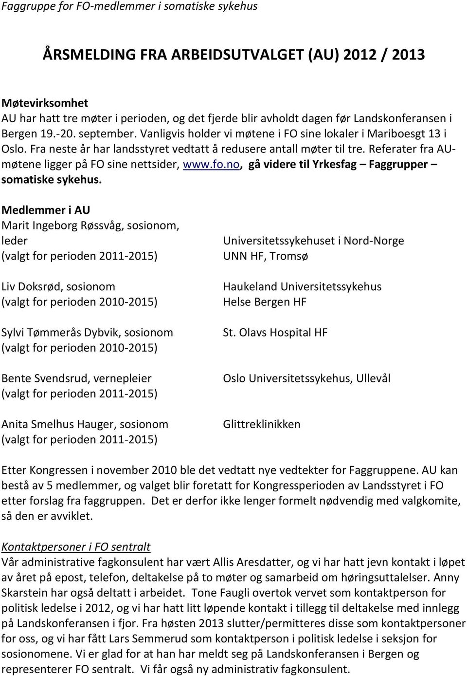 Referater fra AUmøtene ligger på FO sine nettsider, www.fo.no, gå videre til Yrkesfag Faggrupper somatiske sykehus.
