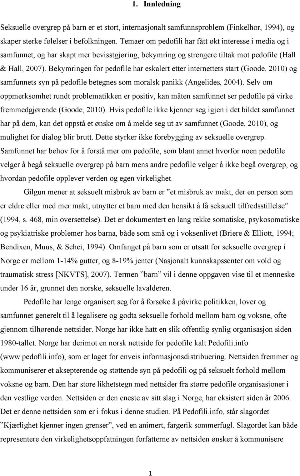 Bekymringen for pedofile har eskalert etter internettets start (Goode, 2010) og samfunnets syn på pedofile betegnes som moralsk panikk (Angelides, 2004).