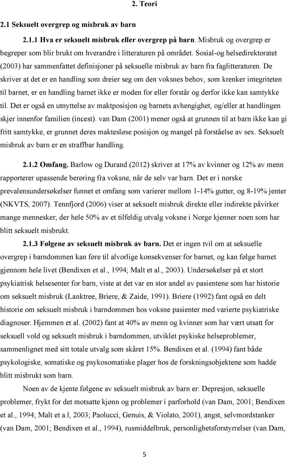 De skriver at det er en handling som dreier seg om den voksnes behov, som krenker integriteten til barnet, er en handling barnet ikke er moden for eller forstår og derfor ikke kan samtykke til.