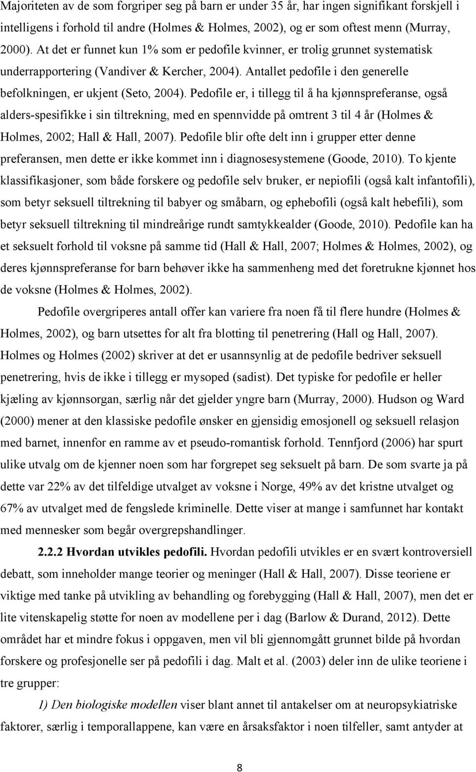 Pedofile er, i tillegg til å ha kjønnspreferanse, også alders-spesifikke i sin tiltrekning, med en spennvidde på omtrent 3 til 4 år (Holmes & Holmes, 2002; Hall & Hall, 2007).