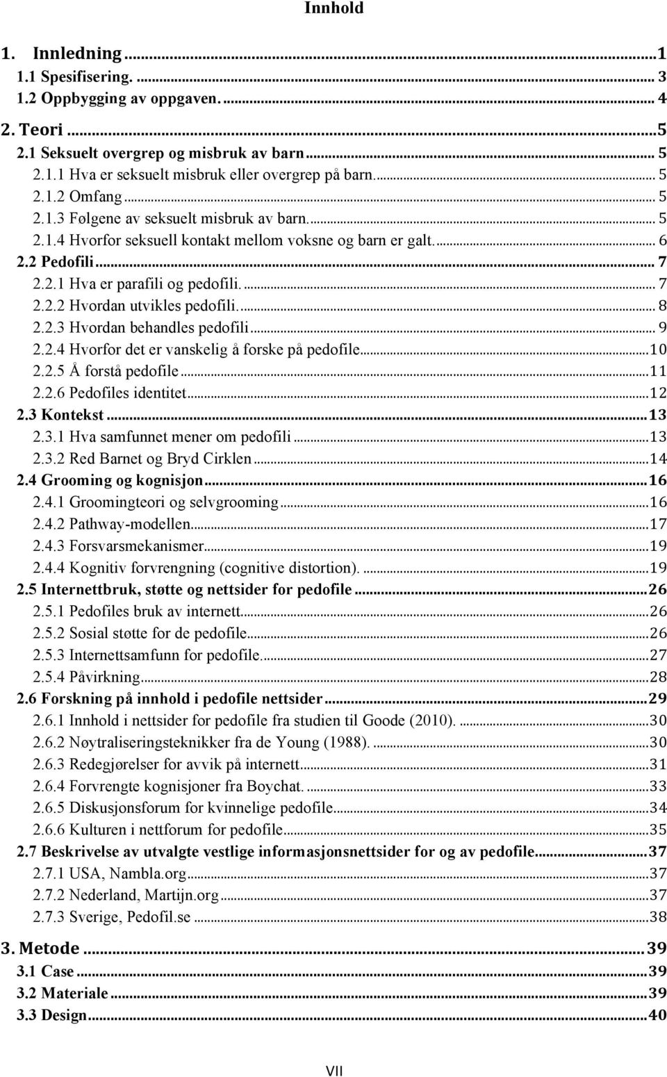 ... 8 2.2.3 Hvordan behandles pedofili... 9 2.2.4 Hvorfor det er vanskelig å forske på pedofile... 10 2.2.5 Å forstå pedofile... 11 2.2.6 Pedofiles identitet... 12 2.3 Kontekst... 13 2.3.1 Hva samfunnet mener om pedofili.