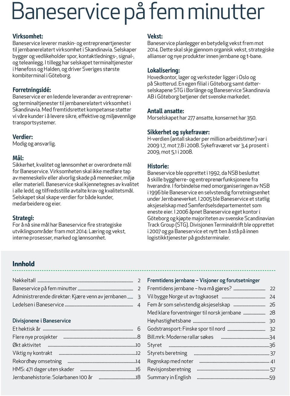 Forretningsidé: Baneservice er en ledende leverandør av entreprenørog terminaltjenester til jernbanerelatert virksomhet i Skandinavia.