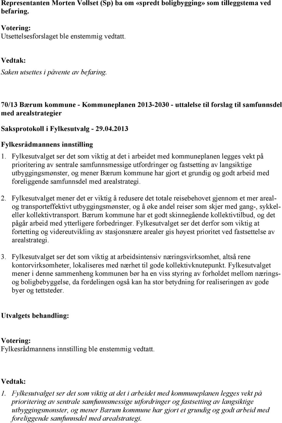 Fylkesutvalget ser det som viktig at det i arbeidet med kommuneplanen legges vekt på prioritering av sentrale samfunnsmessige utfordringer og fastsetting av langsiktige utbyggingsmønster, og mener