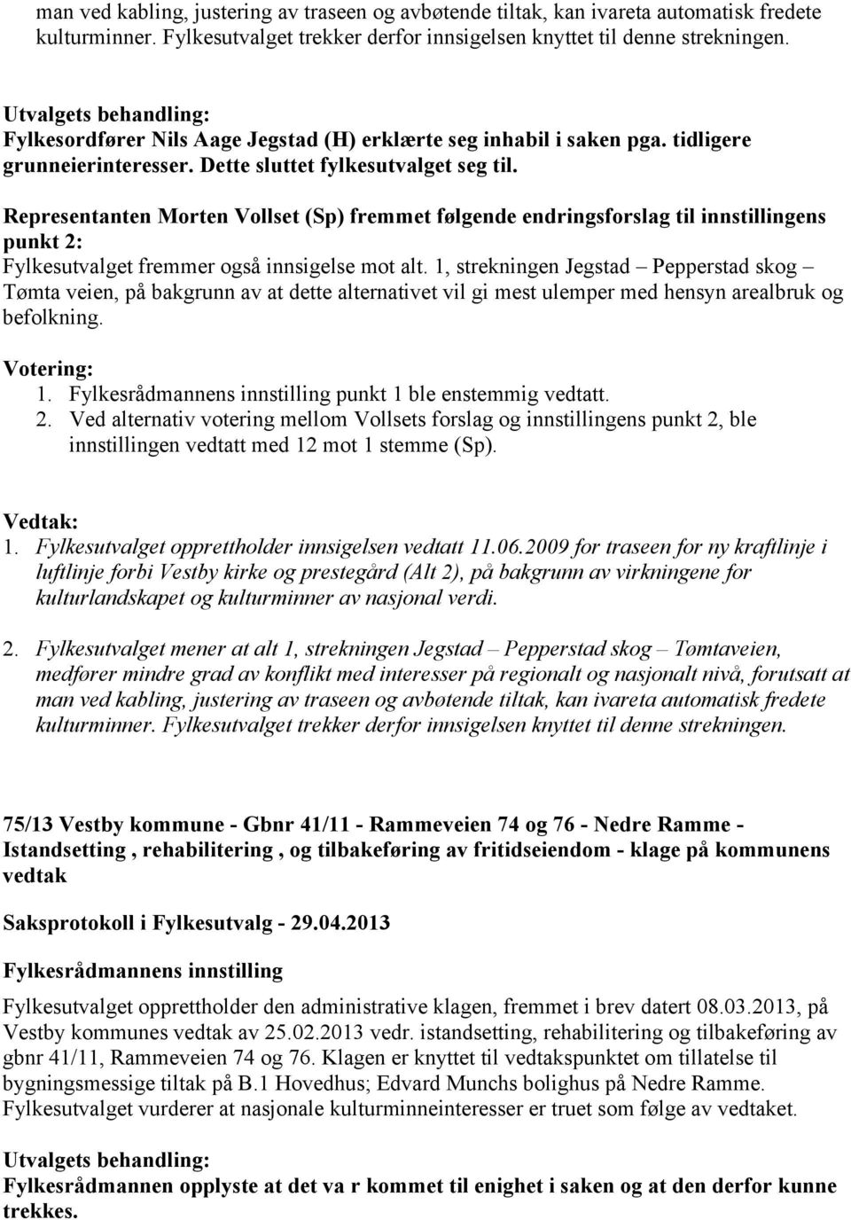 Representanten Morten Vollset (Sp) fremmet følgende endringsforslag til innstillingens punkt 2: Fylkesutvalget fremmer også innsigelse mot alt.