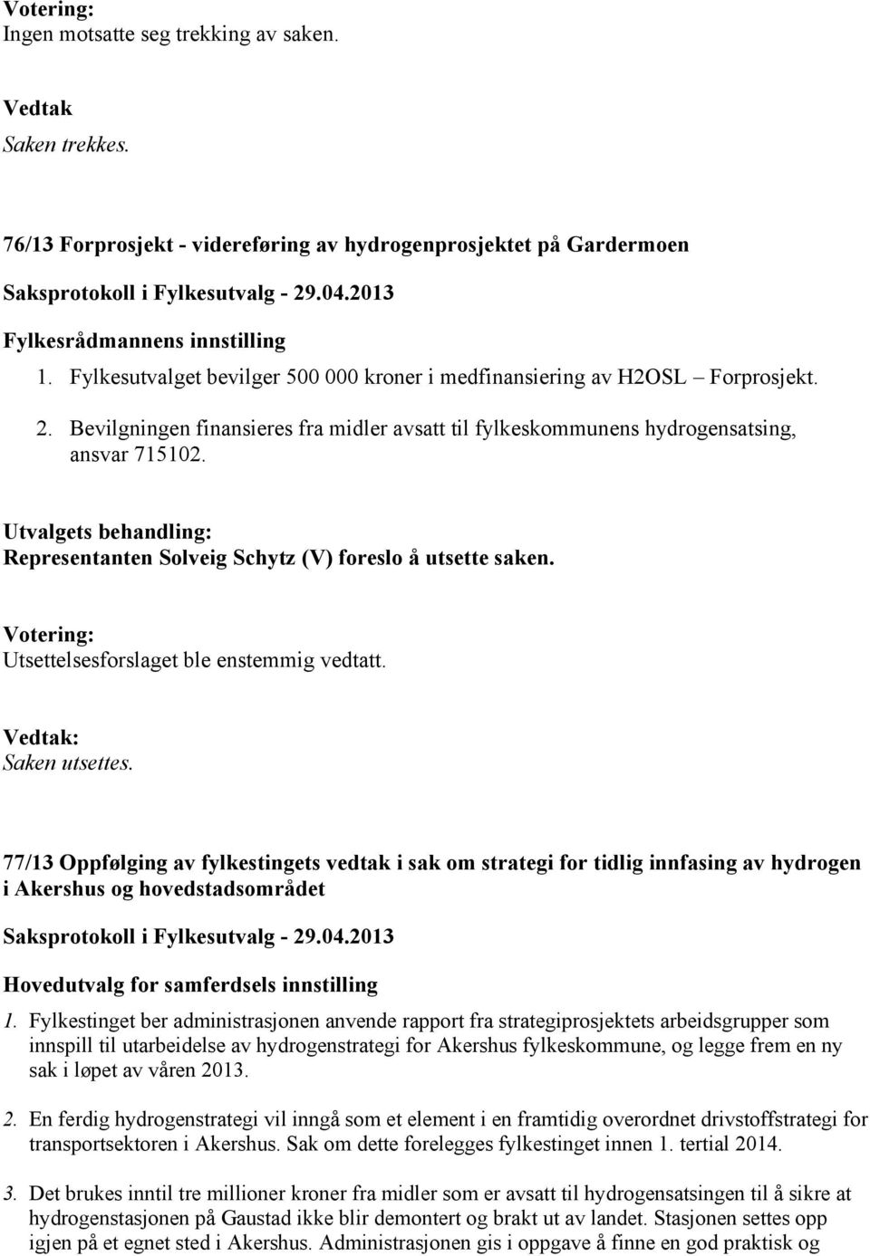 Representanten Solveig Schytz (V) foreslo å utsette saken. Utsettelsesforslaget ble enstemmig vedtatt. Saken utsettes.