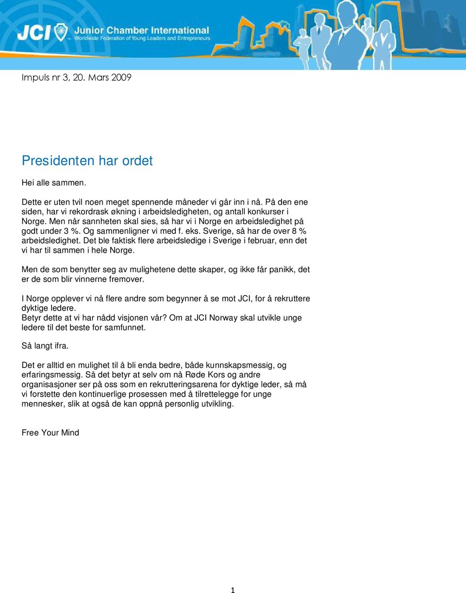 Og sammenligner vi med f. eks. Sverige, så har de over 8 % arbeidsledighet. Det ble faktisk flere arbeidsledige i Sverige i februar, enn det vi har til sammen i hele Norge.