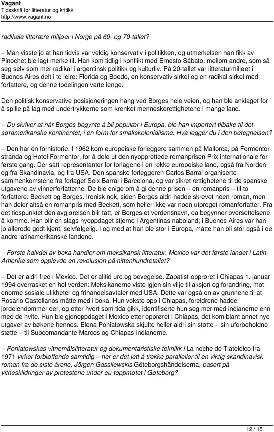 På 20-tallet var litteraturmiljøet i Buenos Aires delt i to leire: Florida og Boedo, en konservativ sirkel og en radikal sirkel med forfattere, og denne todelingen varte lenge.