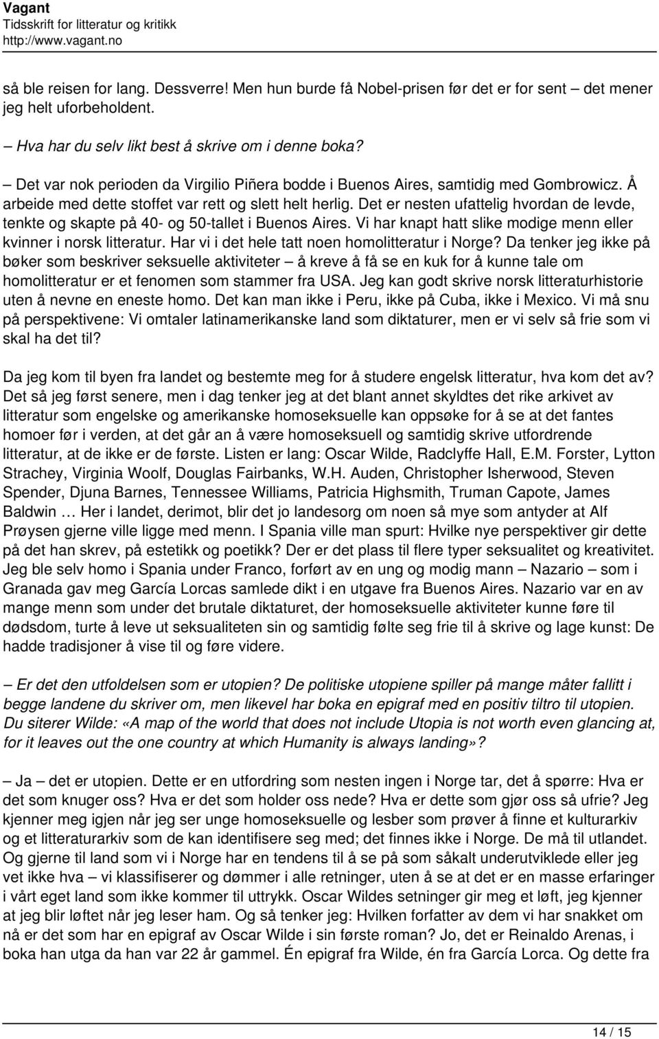 Det er nesten ufattelig hvordan de levde, tenkte og skapte på 40- og 50-tallet i Buenos Aires. Vi har knapt hatt slike modige menn eller kvinner i norsk litteratur.