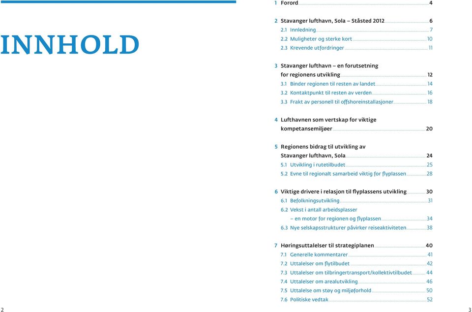 3 Frakt av personell til offshoreinstallasjoner... 18 4 Lufthavnen som vertskap for viktige kompetansemiljøer... 20 5 Regionens bidrag til utvikling av Stavanger lufthavn, Sola... 24 5.