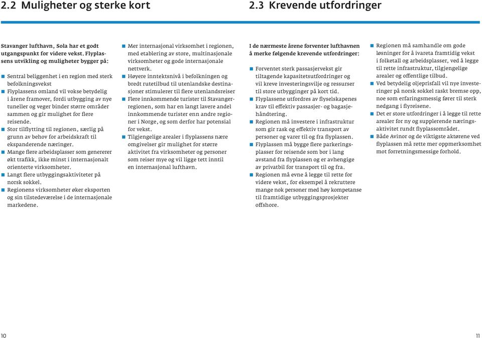 veger binder større områder sammen og gir mulighet for flere reisende. Stor tilflytting til regionen, særlig på grunn av behov for arbeidskraft til ekspanderende næringer.