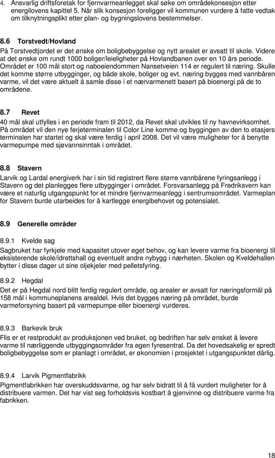 6 Torstvedt/Hovland På Torstvedtjordet er det ønske om boligbebyggelse og nytt arealet er avsatt til skole.