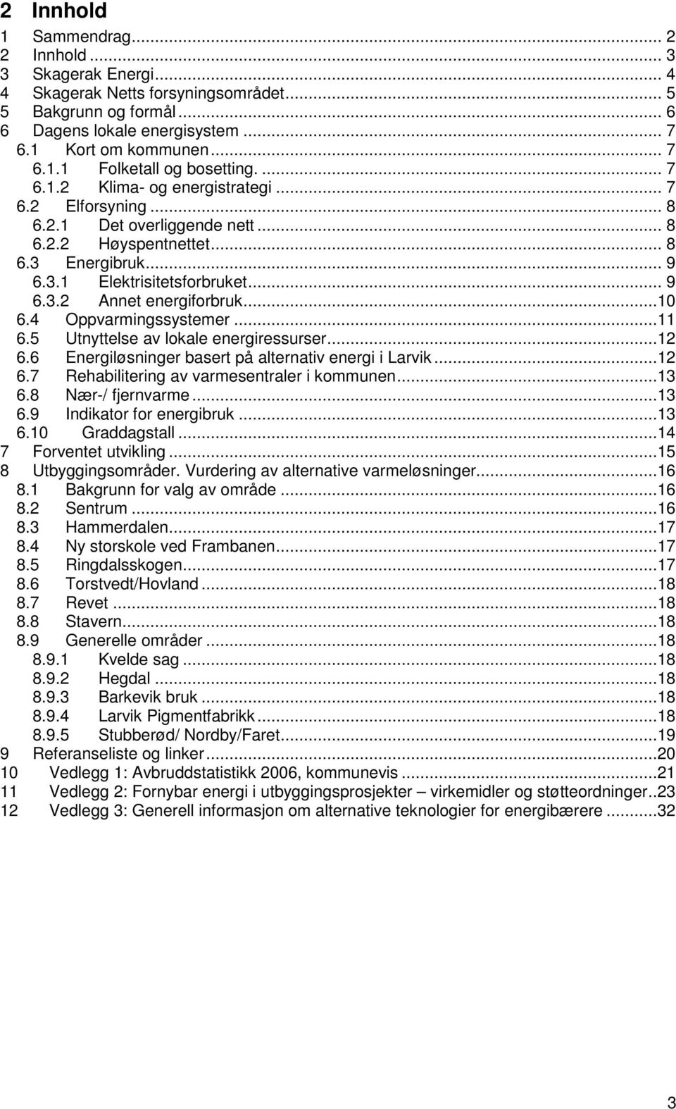 ..10 6.4 Oppvarmingssystemer...11 6.5 Utnyttelse av lokale energiressurser...12 6.6 Energiløsninger basert på alternativ energi i Larvik...12 6.7 Rehabilitering av varmesentraler i kommunen...13 6.