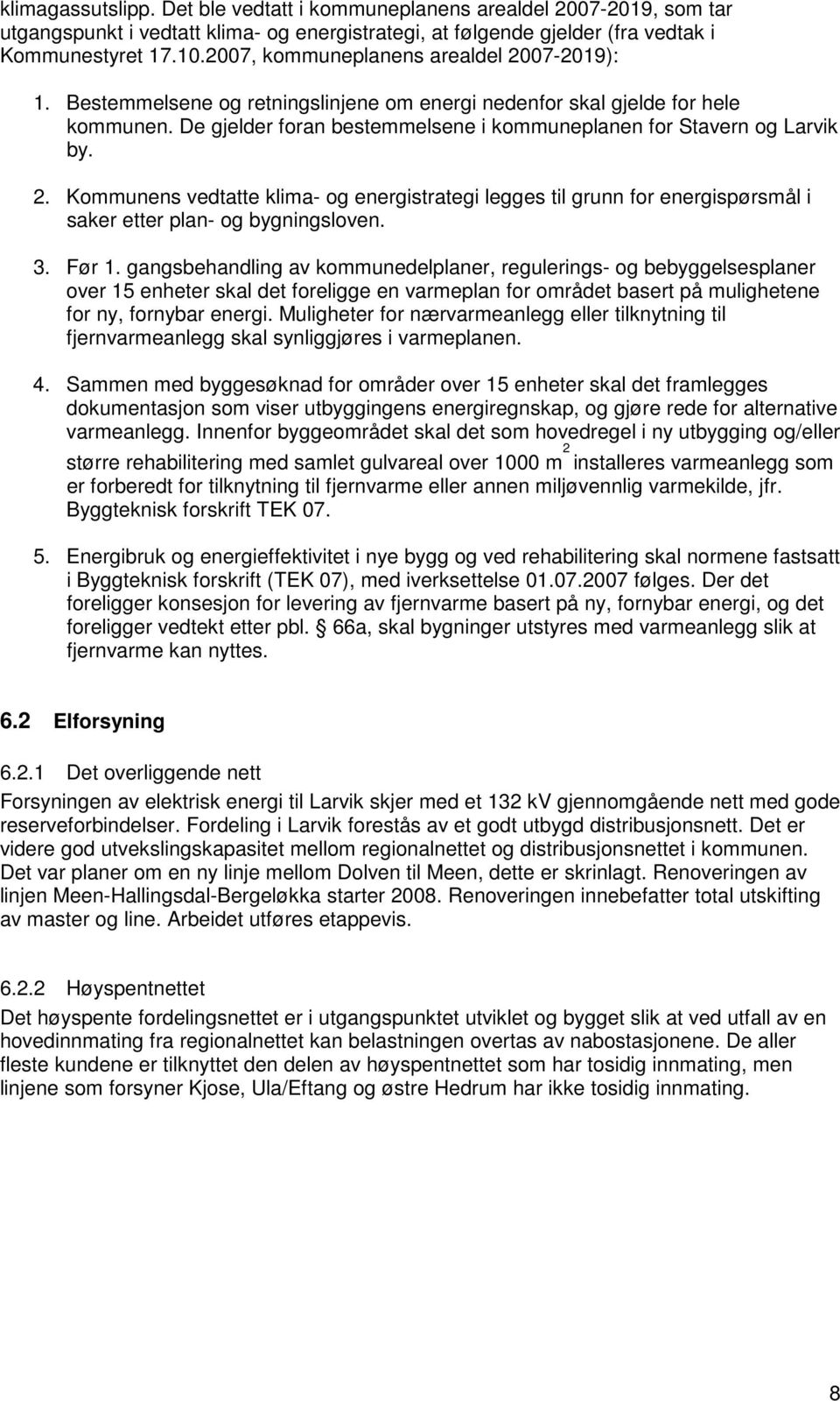 2. Kommunens vedtatte klima- og energistrategi legges til grunn for energispørsmål i saker etter plan- og bygningsloven. 3. Før 1.