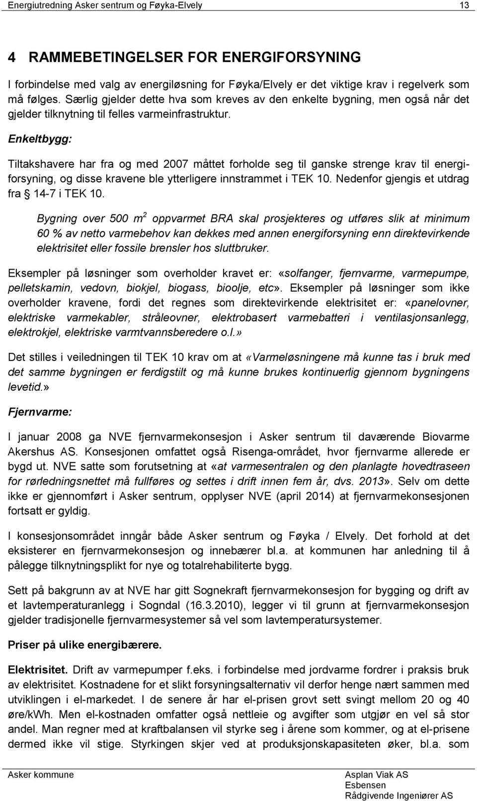 Enkeltbygg: Tiltakshavere har fra og med 2007 måttet forholde seg til ganske strenge krav til energiforsyning, og disse kravene ble ytterligere innstrammet i TEK 10.